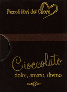 Cioccolato. Dolce, amaro, divino - Helen Exley, C. Malerba