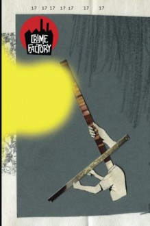 Crime Factory Issue 17 (Volume 2) - Crime Factory, Kim Walker, Ryan K Lindsay, Aaron Fox-Lerner, Iain Ryan, Max Sheridan, Hugh Lessig, Eddie McNamara, Josh Gray, Benjamin Welton, Gilbert Colon, Tom Darin Liskey, Wallace Stroby, Les Bohem, Jen Conley, Matthew Asprey, Carmen Jaramillo, Liam Jose, Cameron Ashle