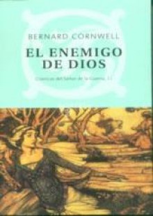 El enemigo de Dios/ Enemy of God (The Arthur Books, #2) - Bernard Cornwell