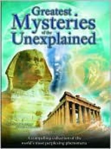 Greatest Mysteries of the Unexplained: A compelling collection of the world's most perplexing phenomena - Andrew Holland, Lucy Doncaster