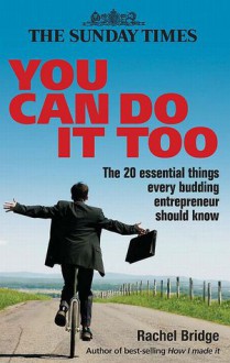 You Can Do It Too: The 20 Essential Things Every Budding Entrepreneur Should Know - Rachel Bridge