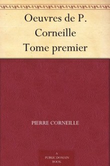 Oeuvres de P. Corneille Tome premier (French Edition) - Pierre Corneille, Ch. (Charles Joseph) Marty-Laveaux