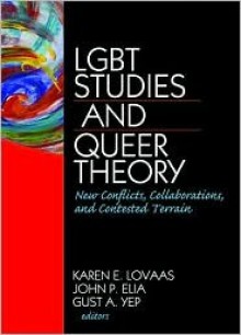 Lgbt Studies and Queer Theory: New Conflicts, Collaborations, and Contested Terrain - Karen E. Lovaas, John P. Elia, Gust A. Yep