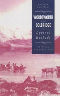 Wordsworth And Coleridge: Lyrical Ballads: Critical Perspectives - Patrick Campbell