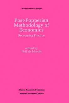 Post-Popperian Methodology of Economics: Recovering Practice - Neil De Marchi