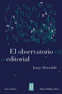 El observatorio editorial - Jorge Herralde, Rodrigo Fresán, Fabián Lebenglik