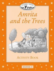 Classic Tales: Amrita and the Trees: Beginner 2, 150-Word Vocabulary - Sue Arengo