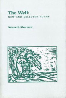 The Well: New and Selected Poems - Kenneth Sherman