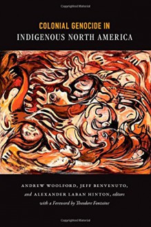 Colonial Genocide in Indigenous North America - Andrew Woolford, Jeff Benvenuto, Alexander Laban Hinton