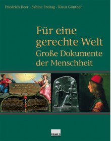 Für eine gerechte Welt: Grosse Dokumente der Menschheit - Friedrich Heer, Sabine Freitag, Klaus Günther