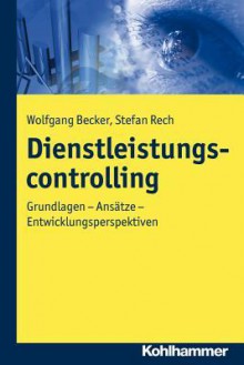 Dienstleistungscontrolling: Grundlagen - Ansatze - Entwicklungsperspektiven - Wolfgang Becker, Stefan Rech