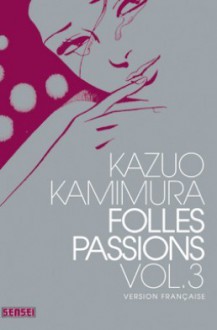 Folles Passions Vol. 3 - Kazuo Kamimura