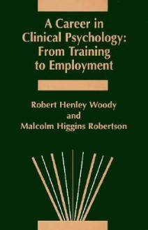 A Career in Clinical Psychology: From Training to Employment - Robert Henley Woody