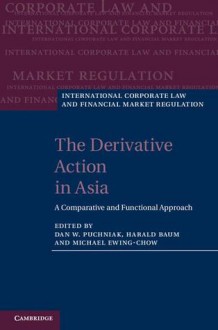 The Derivative Action in Asia: A Comparative and Functional Approach - Dan W. Puchniak, Harald Baum, Michael Ewing-Chow