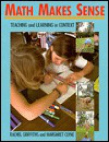 Math Makes Sense: Teaching And Learning In Context - Rachel Griffiths, Margaret Clyne