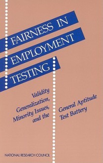 Fairness In Employment Testing: Validity Generalization, Minority Issues, And The General Aptitude Test Battery - Committee on the General Aptitude Test Battery, National Research Council, John A. Hartigan, Alexandra K. Wigdor, Committee on the General Aptitude Test B