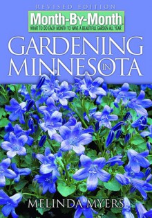 Month-By-Month Gardening in Minnesota: What to Do Each Month to Have a Beautiful Garden All Year - Melinda Myers