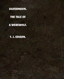 Silvermoon. A YA Werewolf Tale By T.J. Edison - T. J. Edison