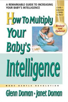 How to Multiply Your Baby's Intelligence (The Gentle Revolution Series) - Glenn Doman, Douglas Doman, Janet Doman