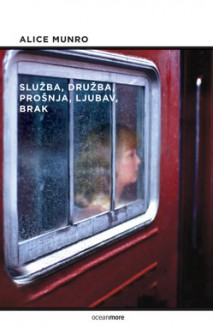 Služba, družba, prošnja, ljubav, brak - Alice Munro, Maja Šoljan