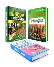 Indoor Gardening Box Set: 35 Incredible Gardening Tips to Design a Successful Indoor Garden and The Ultimate Manual on Drying Herbs Combined with Easy ... indoor vegetable garden, drying herbs) - Benjamin Mills, Sandra Jones, Donald Adams