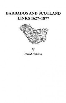 Barbados and Scotland, Links 1627-1877 - David Dobson