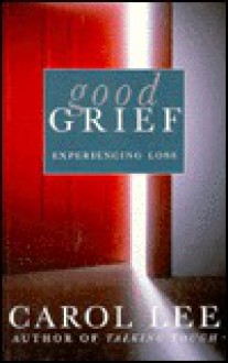 Good Grief: Experiencing Loss - Carol Lee