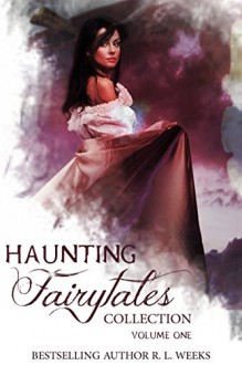 Haunting Fairytales Collection Volume 1 (Haunting Fairy Tales) - R.L. Weeks