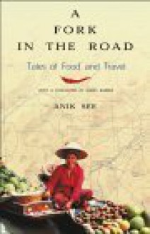 A Fork in the Road: Tales of Food and Travel - Anik See, James Barber