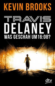 Travis Delaney - Was geschah um 16:08?: Roman - Kevin Brooks, Uwe-Michael Gutzschhahn