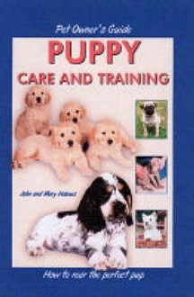 Pet Owner's Guide to Puppy Care and Training (Pet Owners Guide) - John Holmes, Mary Holmes