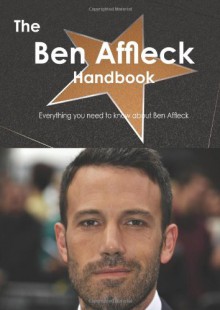 The Ben Affleck Handbook - Everything you need to know about Ben Affleck - Emily Smith