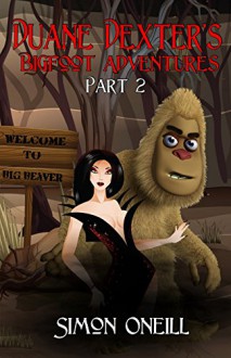 Duane Dexter's Bigfoot Adventures Part 2 (Volume 2) - Simon Oneill