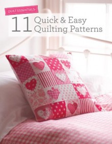 Quilt Essentials - 11 Quick & Easy Quilting Patterns - Various contributors