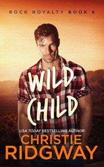 Wild Child (Rock Royalty Book 6) - Christie Ridgway