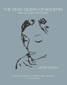 The Dead Queen of Bohemia: New & Collected Poems - Jenni Fagan