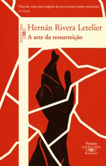 A arte da ressurreição - Hernán Rivera Letelier, Bernardo Ajzenberg