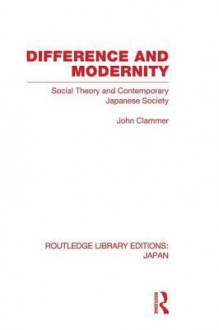 Difference and Modernity: Social Theory and Contemporary Japanese Society - John Clammer