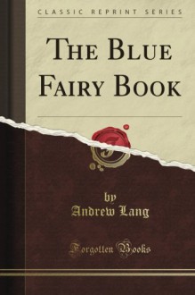 The Blue Fairy Book (Classic Reprint) - Andrew Lang