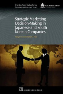 Strategic Marketing Decision-Making Within Japanese and South Korean Companies - Yang-Im Lee, Peter R.J. Trim, Peter Trim