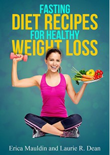 Fasting Diet: Fasting Diet Recipes for Healthy Weight Loss - Erica Mauldin, Dean Laurie