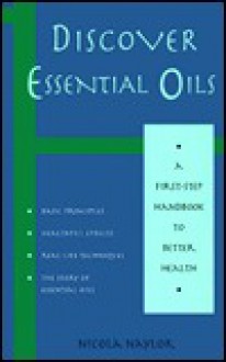 Discover Essential Oils: A First-Step Handbook to Better Health - Nicola Naylor