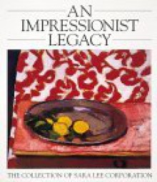 An Impressionist Legacy: A Collection of Sara Lee Corporation - Richard R. Brettell