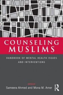 Counseling Muslims: Handbook of Mental Health Issues and Interventions - Mona M. Amer, Sameera Ahmed, Aisha Utz