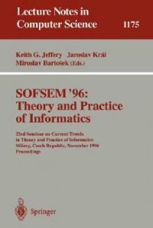 Sofsem'96: Theory And Practice Of Informatics: 23rd Seminar On Current Trends In Theory And Practice Of Informatics, Milovy, Czech Republic, November 23 30, 1996: Proceedings - Keith G. Jeffery