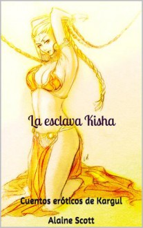 La esclava Kisha (Cuentos eróticos de Kargul #1) - D.W. Nichols, Alaine Scott