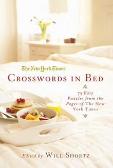 The New York Times Crosswords in Bed: 75 Easy Puzzles from the Pages of The New York Times - Will Shortz