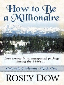 How to Be a Millionaire: Love Comes in an Unexpected Package During the 1880s - Rosey Dow