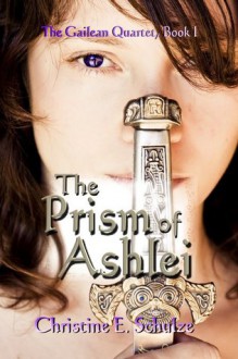 The Prism of Ashlei (The Gailean Quartet #1) - Christine E. Schulze