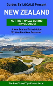 New Zealand: By Locals - A New Zealand Travel Guide Written By A New Zealander: The Best Travel Tips About Where to Go and What to See in New Zealand (New ... Zealand Travel, New Zealand Travel Guide) - By Locals, New Zealand